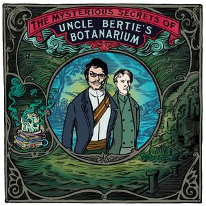 Podcast: The Mysterious Secrets of Uncle Bertie’s Botanarium